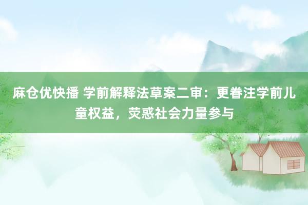 麻仓优快播 学前解释法草案二审：更眷注学前儿童权益，荧惑社会力量参与